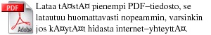 Lataa tst pienempi PDF-tiedosto, se latautuu huomattavasti nopeammin, varsinkin jos kytt hidasta internet-yhteytt. 